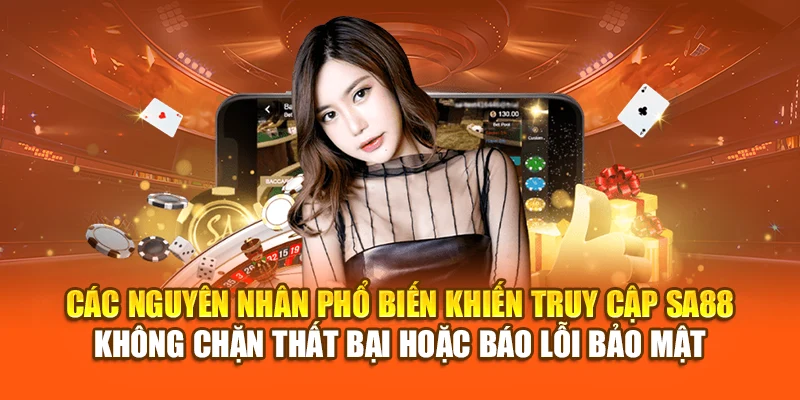 Các nguyên nhân phổ biến khiến truy cập SA88 không chặn thất bại hoặc báo lỗi bảo mật