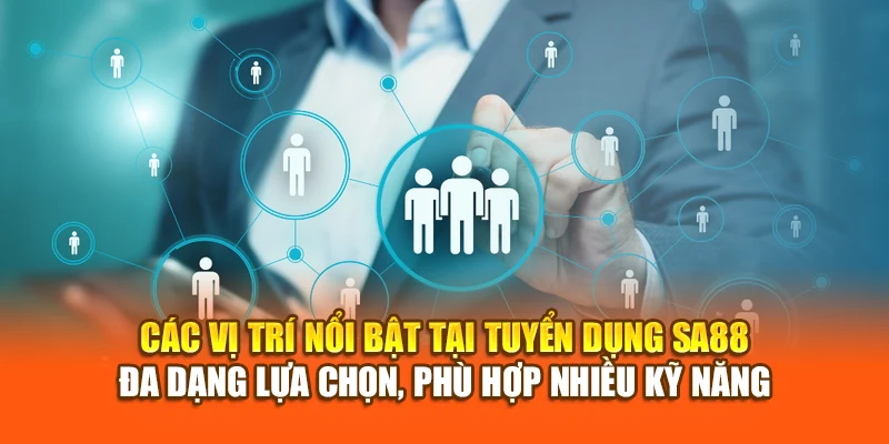 Các vị trí nổi bật tại tuyển dụng SA88 – Đa dạng lựa chọn, phù hợp nhiều kỹ năng